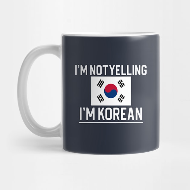 Funny Korean Gift I'm Not Yelling I'm Korean by kmcollectible